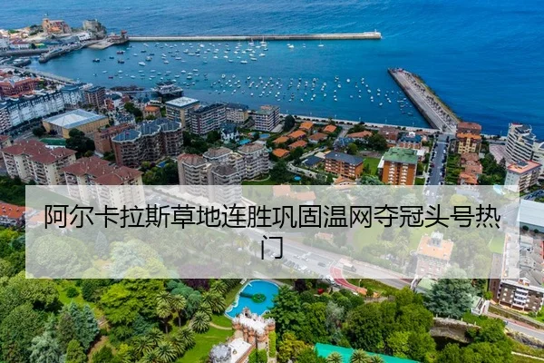 阿尔卡拉斯草地连胜巩固温网夺冠头号热门
